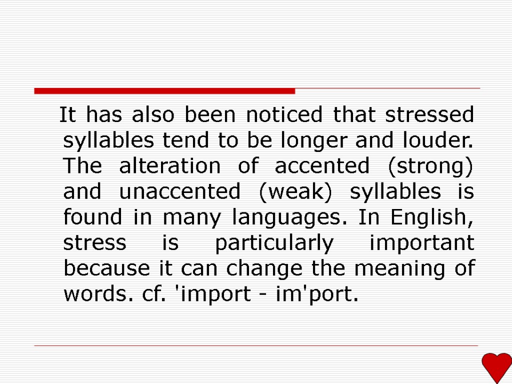 It has also been noticed that stressed syllables tend to be longer and louder.